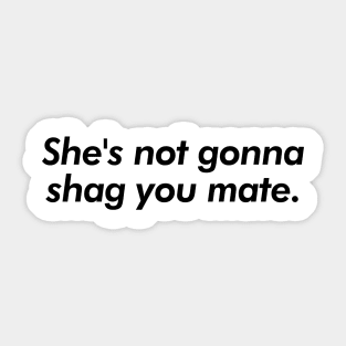 She's not gonna shag you mate Sticker